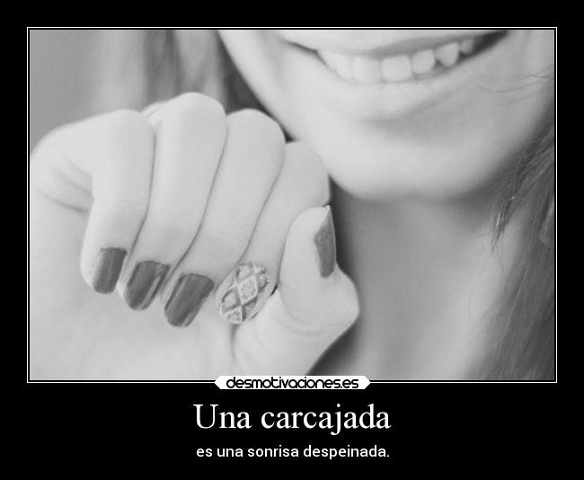 Una carcajada - es una sonrisa despeinada.