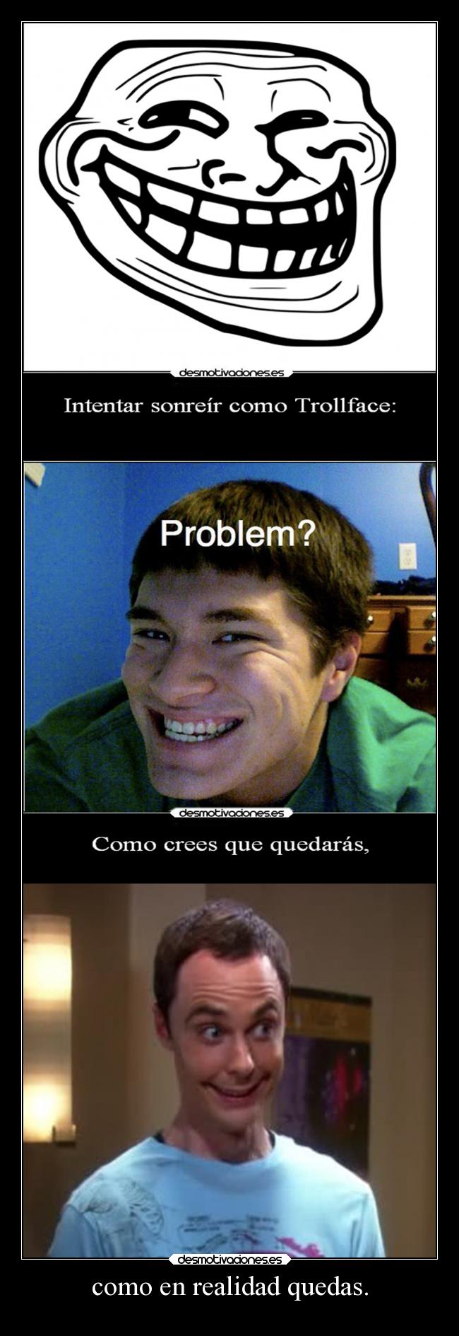 como en realidad quedas. -