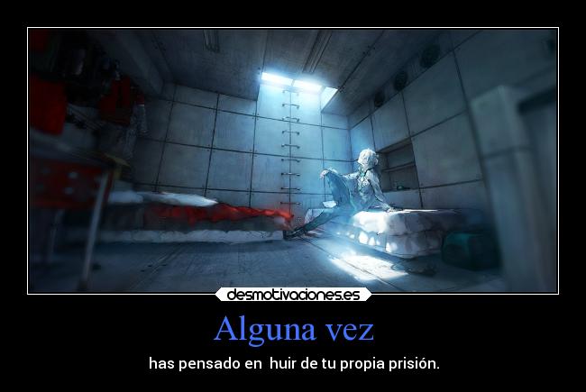 Alguna vez - has pensado en huir de tu propia prisión.
