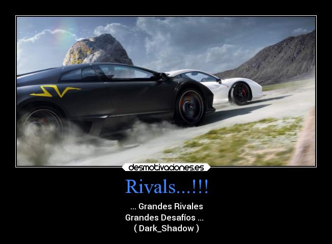 Rivals...!!! - ... Grandes Rivales
Grandes Desafíos ...  
( Dark_Shadow )