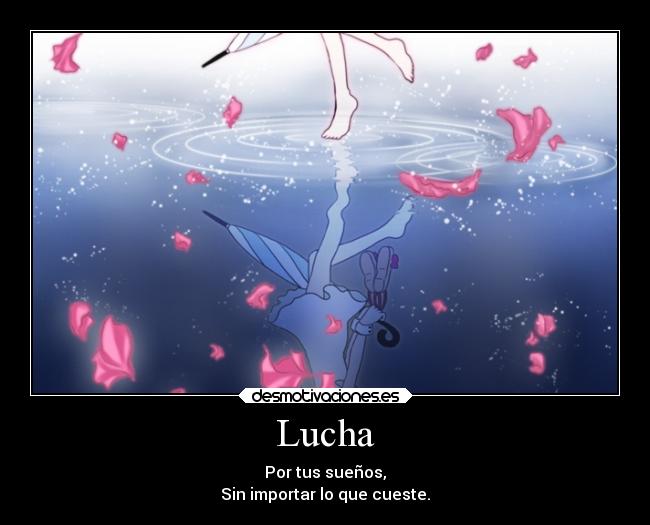 Lucha - Por tus sueños,
Sin importar lo que cueste.