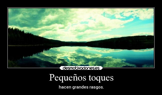 Pequeños toques - hacen grandes rasgos.