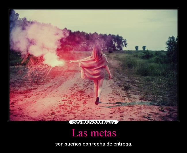Las metas - son sueños con fecha de entrega.