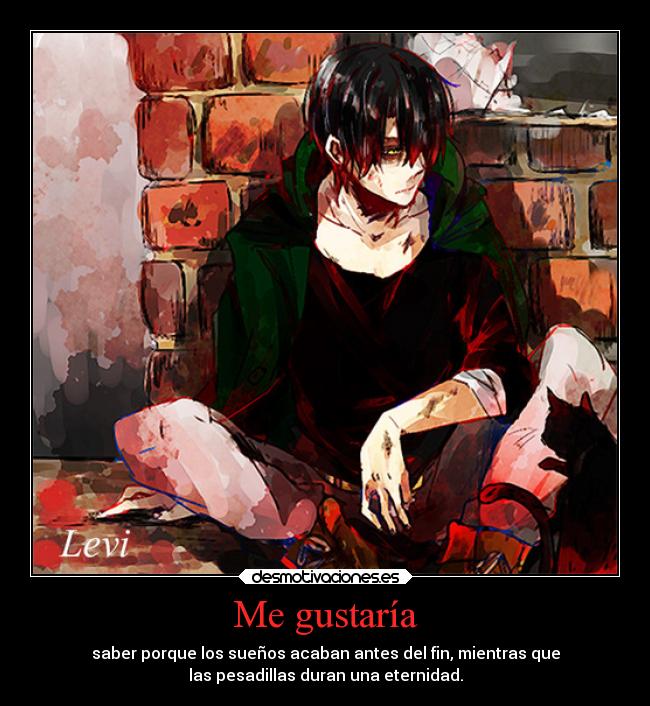 Me gustaría - saber porque los sueños acaban antes del fin, mientras que
las pesadillas duran una eternidad.