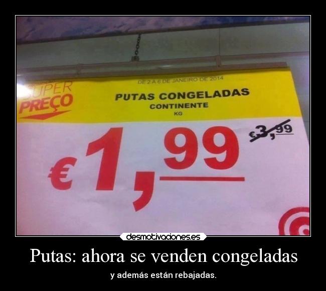 Putas: ahora se venden congeladas - y además están rebajadas.
