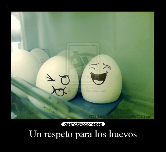 Un respeto para los huevos -