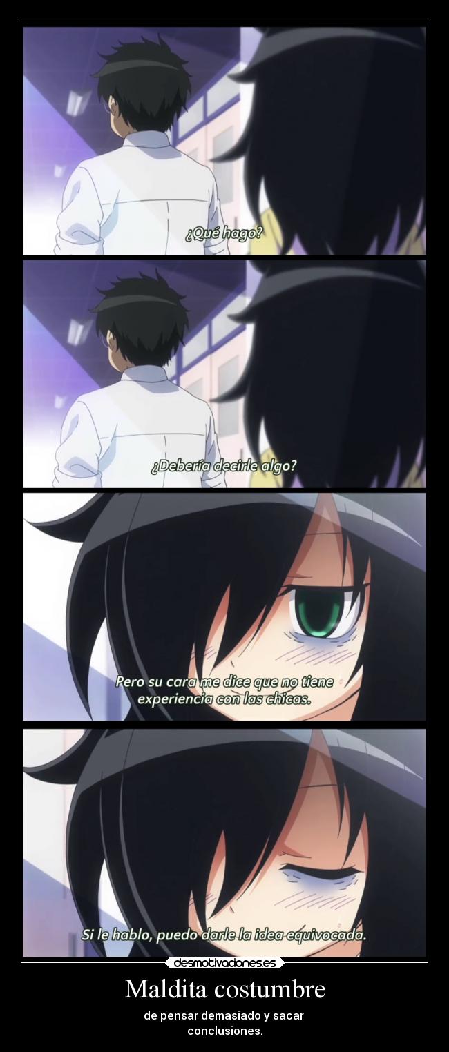 Maldita costumbre - de pensar demasiado y sacar
conclusiones.