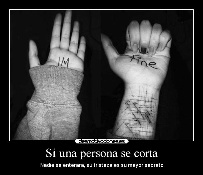 Si una persona se corta - Nadie se enterara, su tristeza es su mayor secreto