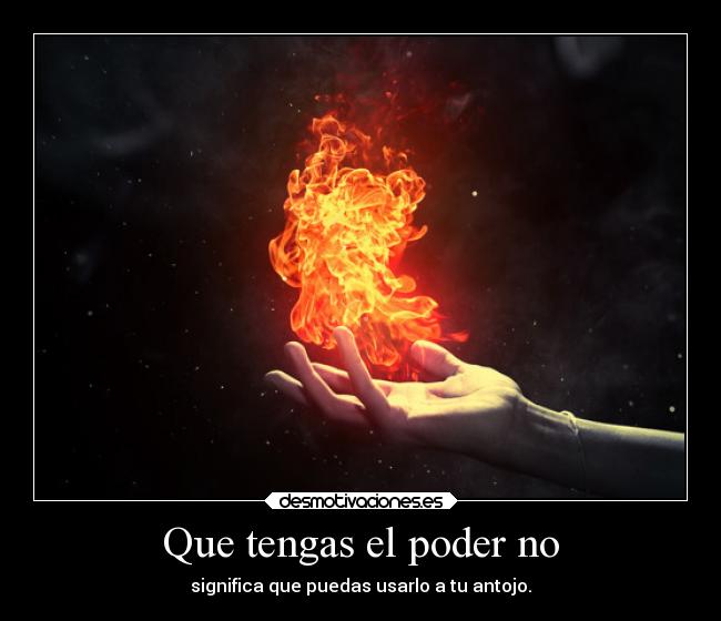 Que tengas el poder no -