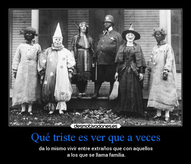 Qué triste es ver que a veces -