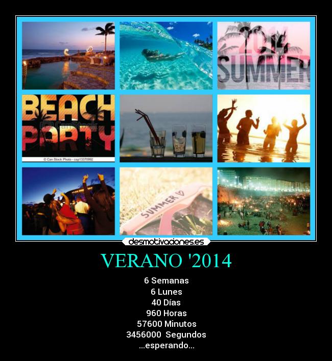 VERANO 2014 - 6 Semanas
6 Lunes
40 Días
960 Horas
57600 Minutos
3456000  Segundos
...esperando...