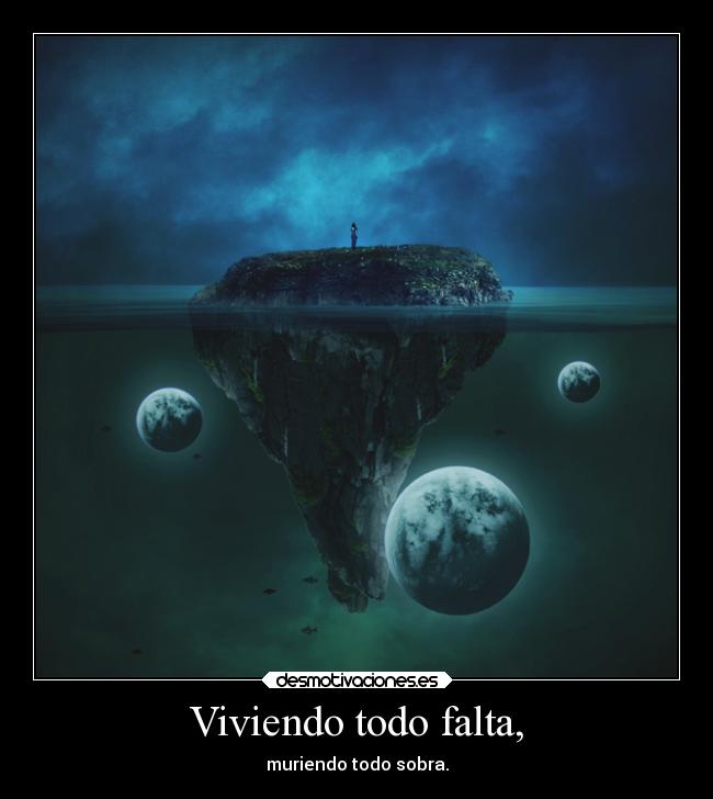 Viviendo todo falta, -