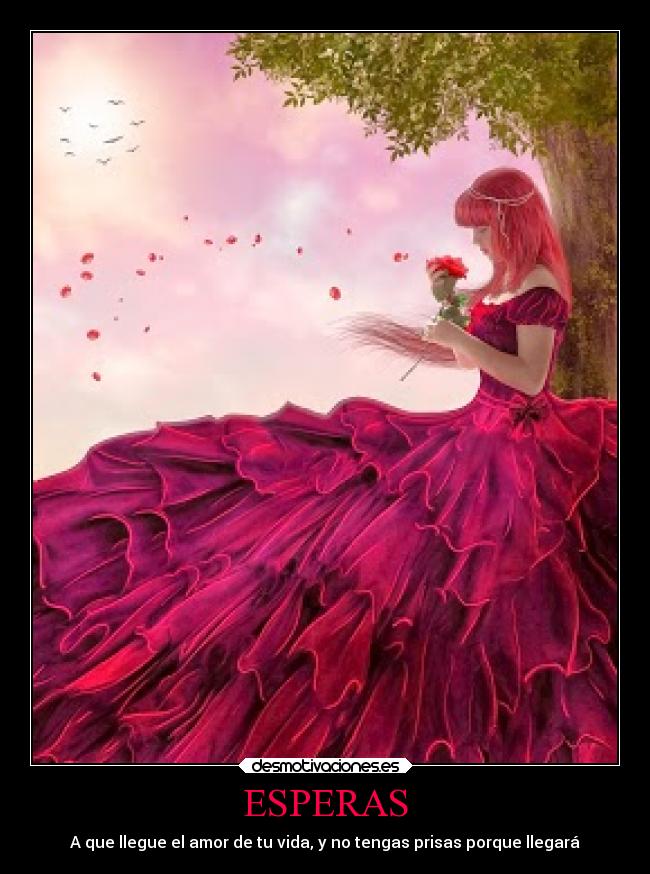 ESPERAS - A que llegue el amor de tu vida, y no tengas prisas porque llegará