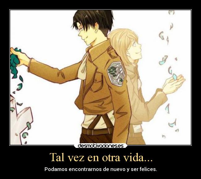 Tal vez en otra vida... - Podamos encontrarnos de nuevo y ser felices.