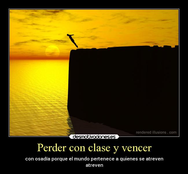 Perder con clase y vencer - con osadía porque el mundo pertenece a quienes se atreven
atreven