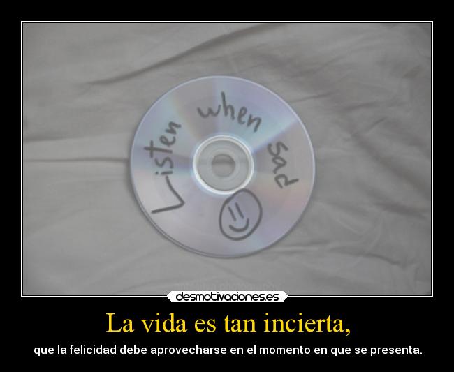 La vida es tan incierta, - 