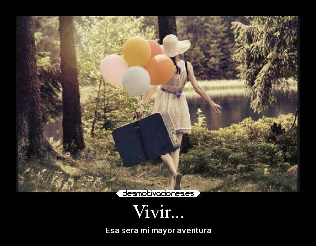 Vivir... - Esa será mi mayor aventura