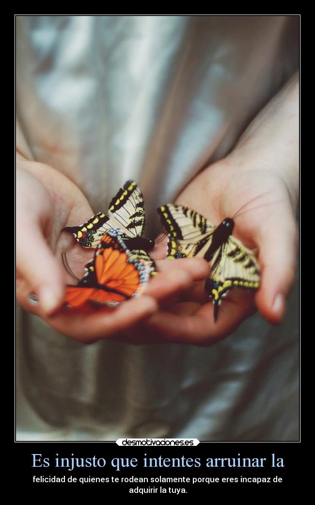 Es injusto que intentes arruinar la - 