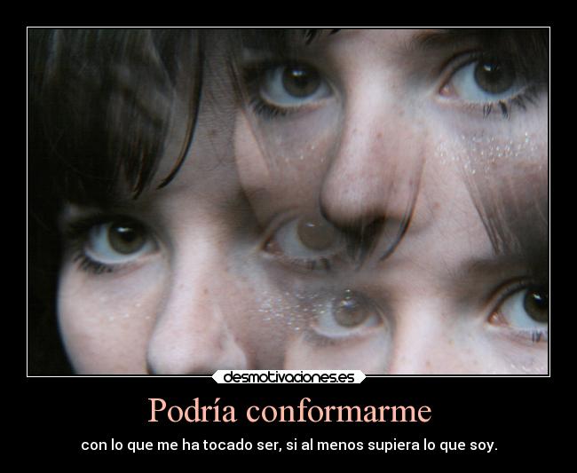 Podría conformarme -