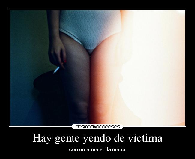 Hay gente yendo de victima - con un arma en la mano.