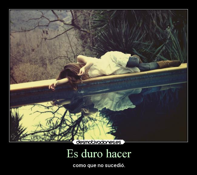 Es duro hacer -