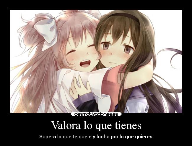 Valora lo que tienes - Supera lo que te duele y lucha por lo que quieres.