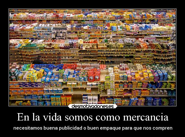 En la vida somos como mercancia -