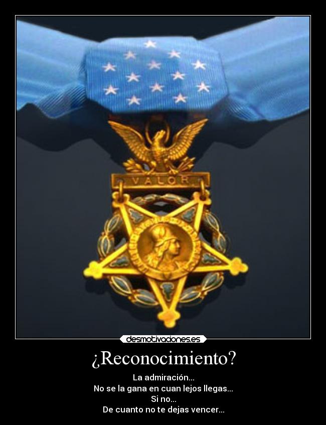 ¿Reconocimiento? - La admiración...
No se la gana en cuan lejos llegas...
Si no...
De cuanto no te dejas vencer...