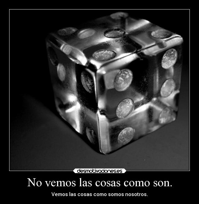 No vemos las cosas como son. - Vemos las cosas como somos nosotros.