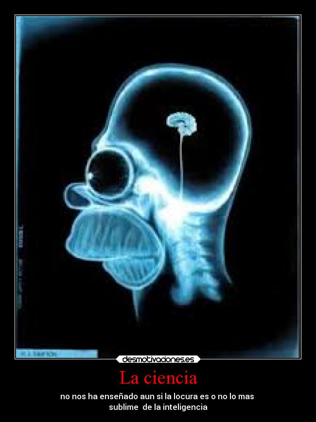 La ciencia - no nos ha enseñado aun si la locura es o no lo mas
sublime de la inteligencia