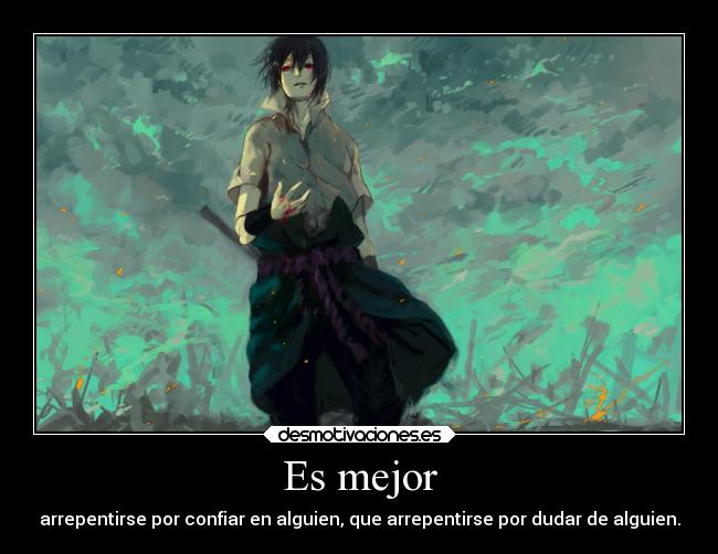 Es mejor - arrepentirse por confiar en alguien, que arrepentirse por dudar de alguien.