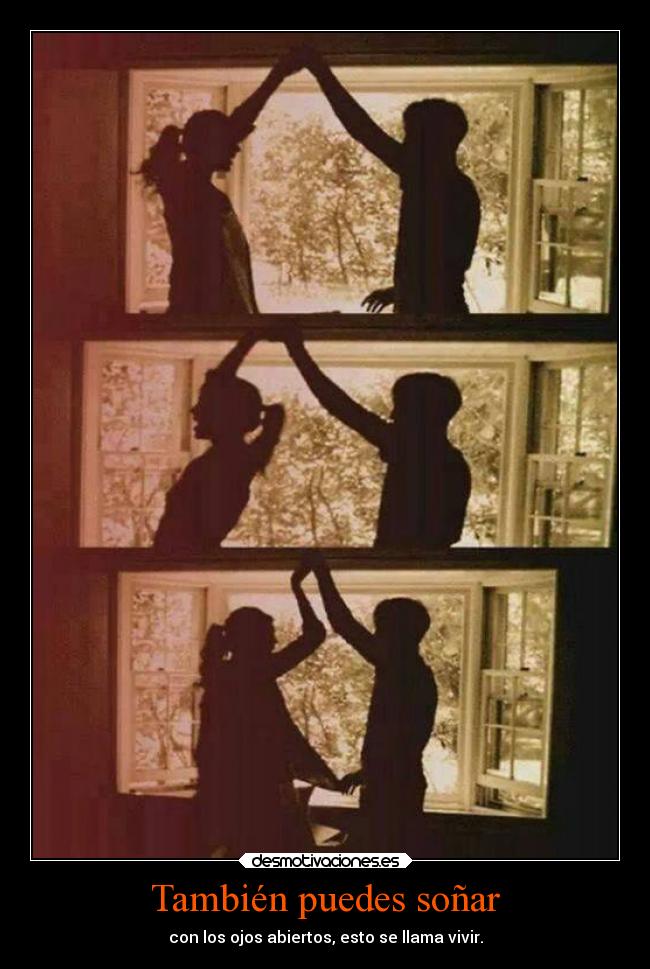 También puedes soñar - con los ojos abiertos, esto se llama vivir.