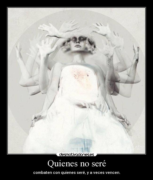 Quienes no seré - combaten con quienes seré, y a veces vencen.