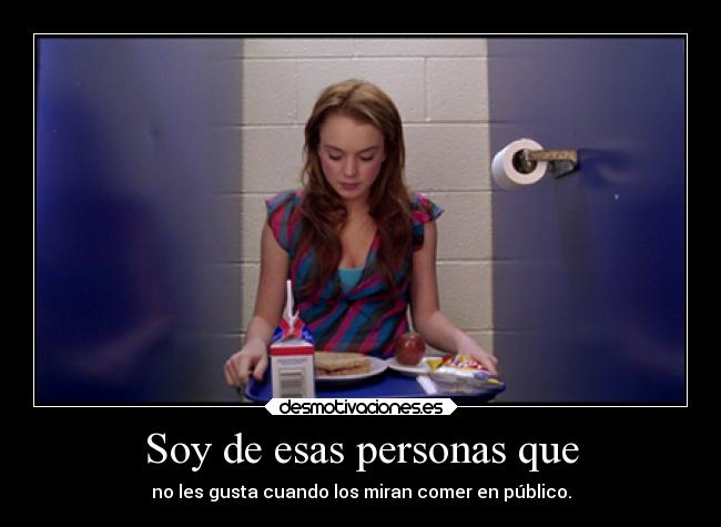 Soy de esas personas que - no les gusta cuando los miran comer en público.