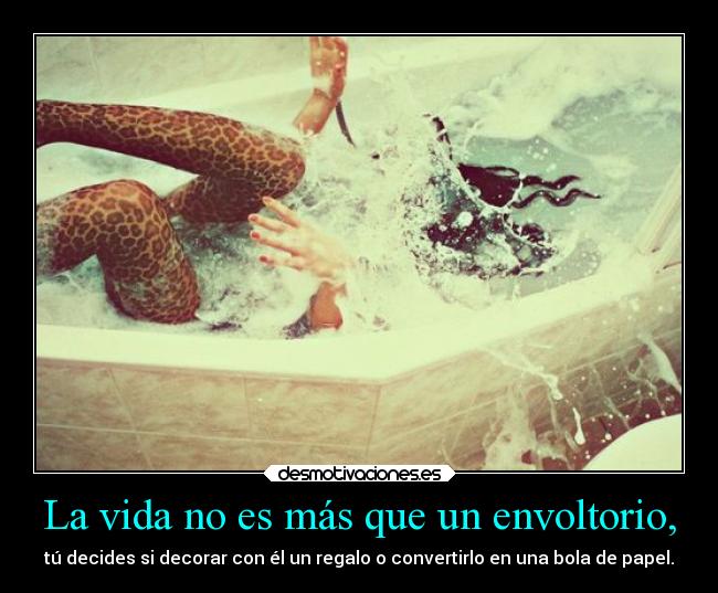 La vida no es más que un envoltorio, - 