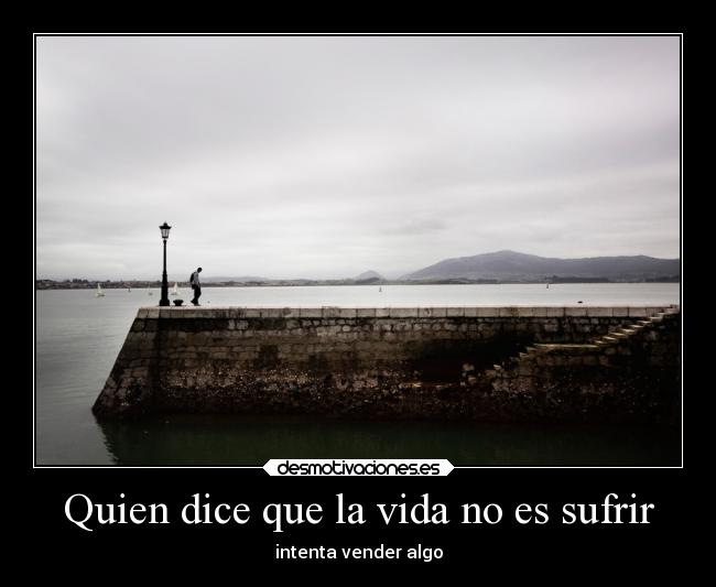 Quien dice que la vida no es sufrir - 
