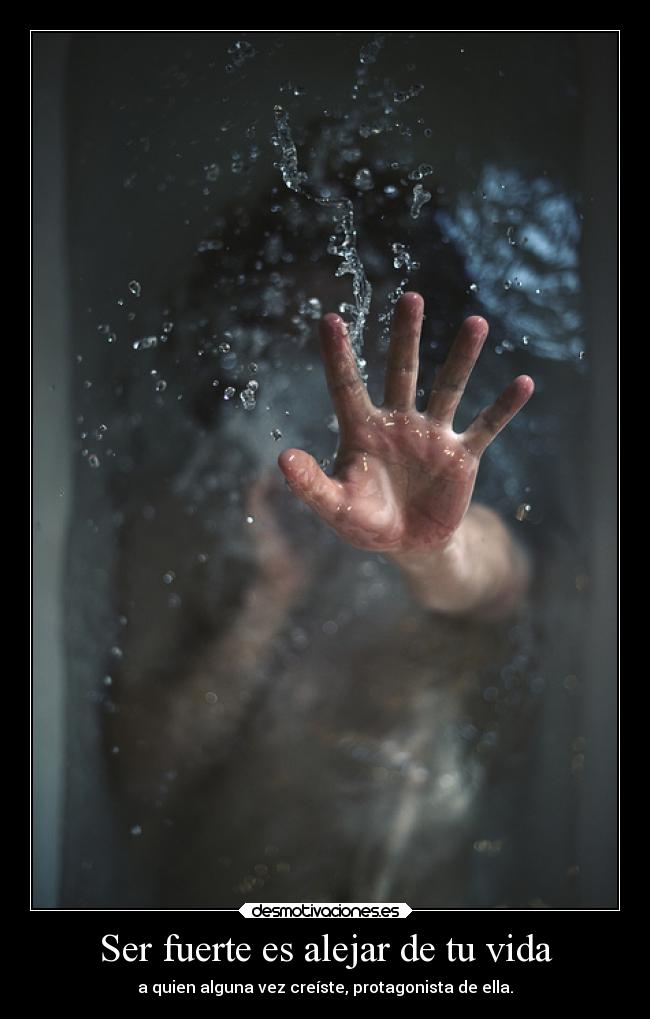 Ser fuerte es alejar de tu vida - 