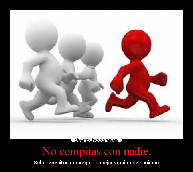No compitas con nadie. -