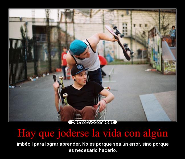 Hay que joderse la vida con algún - 