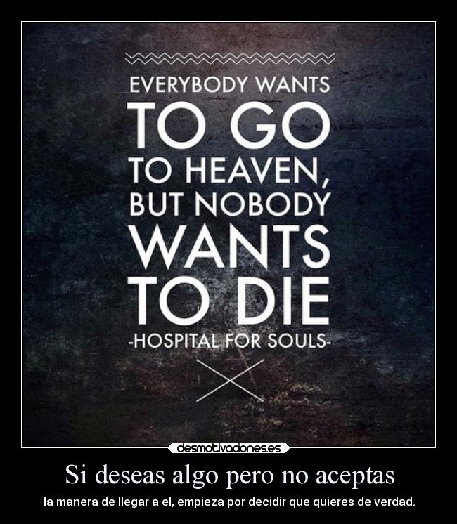 Si deseas algo pero no aceptas - la manera de llegar a el, empieza por decidir que quieres de verdad.