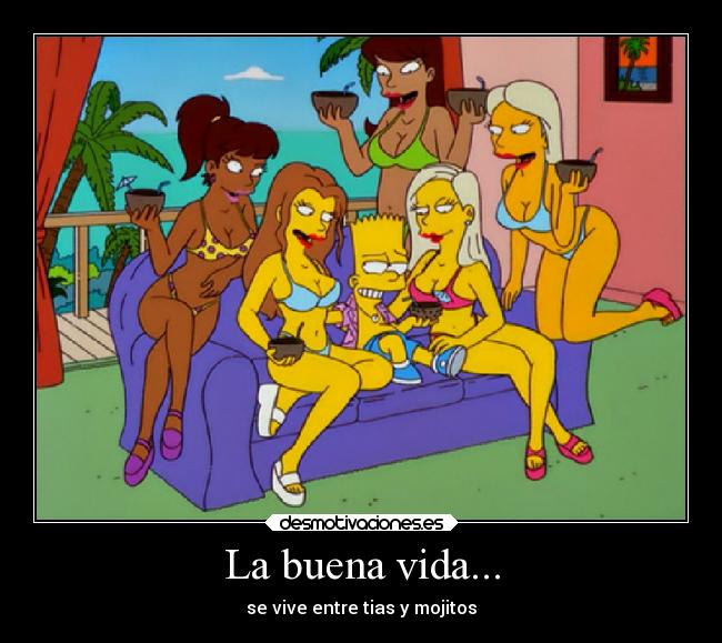 La buena vida... - se vive entre tias y mojitos
