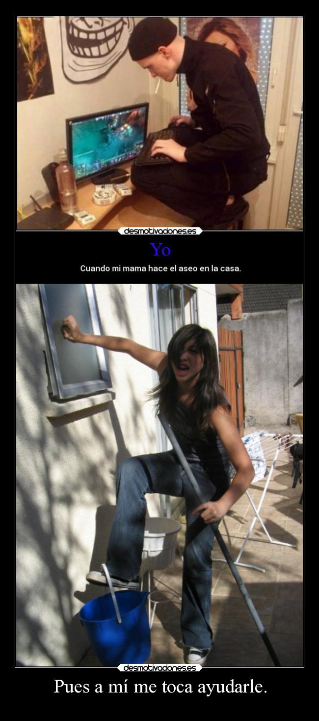 Pues a mí me toca ayudarle. - 