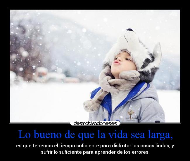 Lo bueno de que la vida sea larga, -