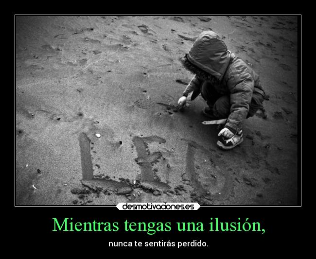 Mientras tengas una ilusión, -