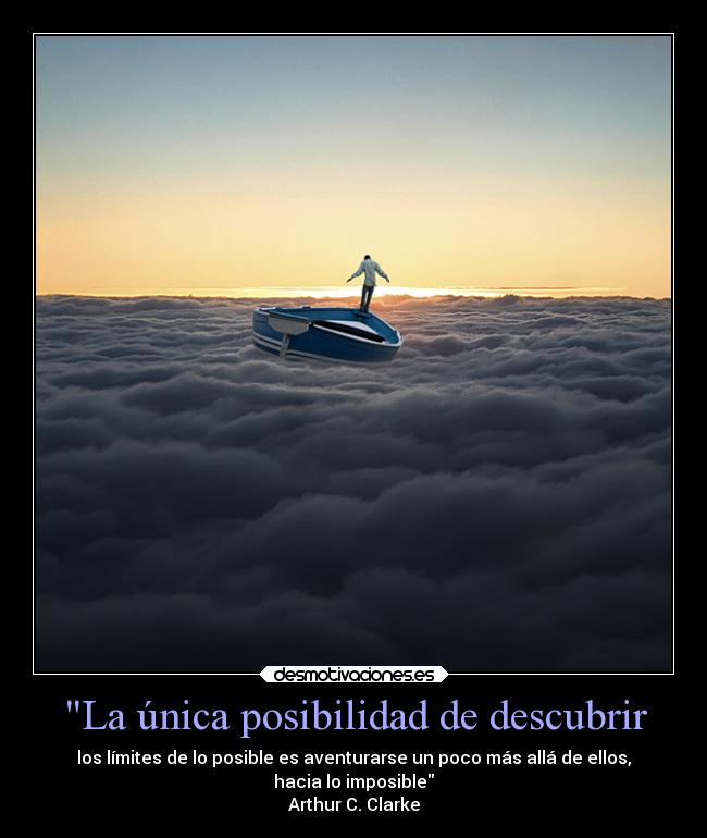 La única posibilidad de descubrir - los límites de lo posible es aventurarse un poco más allá de ellos,
hacia lo imposible
Arthur C. Clarke