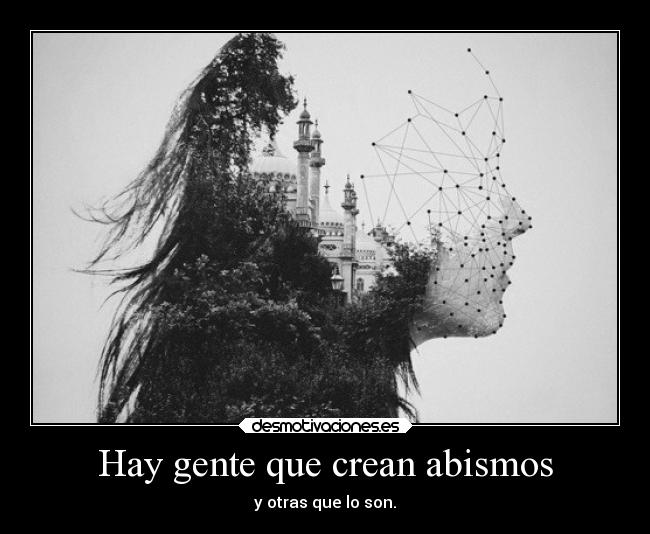 Hay gente que crean abismos - 