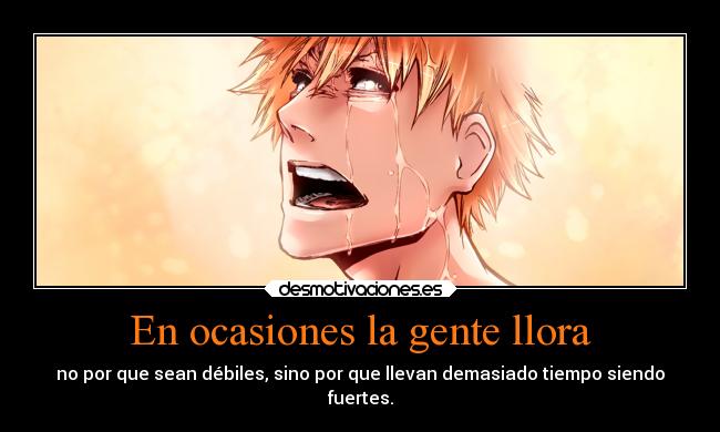 carteles vida llorar sentimientos tristeza anime bleach manga ichigo kurosaki tiempo fuerte gente desmotivaciones