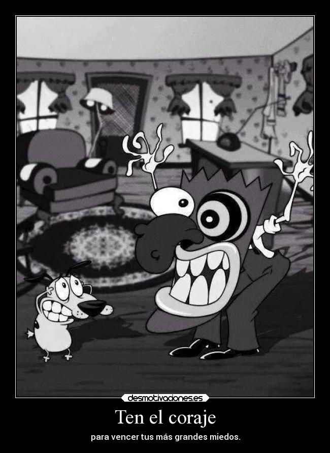 Ten el coraje - para vencer tus más grandes miedos.