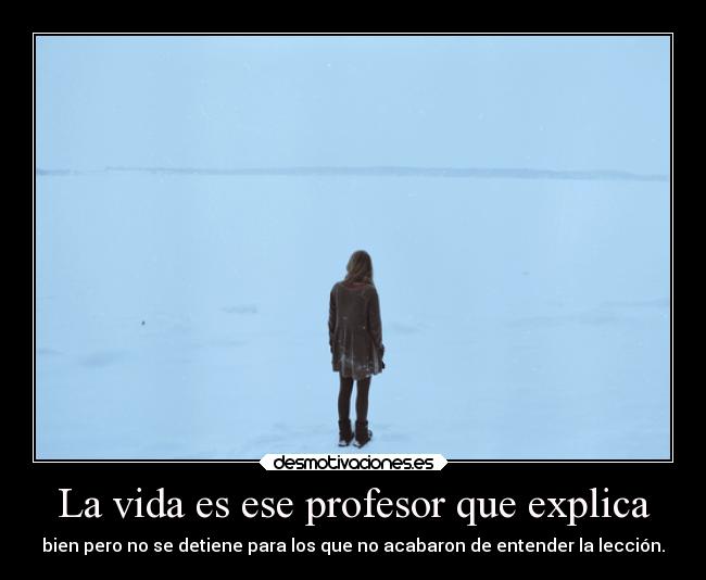 La vida es ese profesor que explica - 