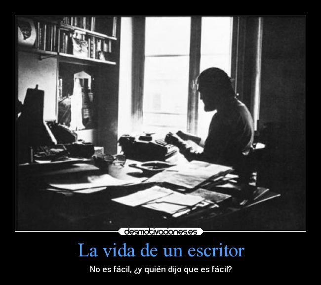 La vida de un escritor - No es fácil, ¿y quién dijo que es fácil?